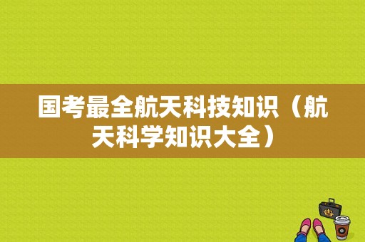 国考最全航天科技知识（航天科学知识大全）-图1