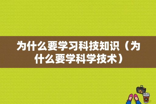 为什么要学习科技知识（为什么要学科学技术）-图1