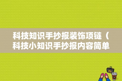 科技知识手抄报装饰项链（科技小知识手抄报内容简单又好看）-图1