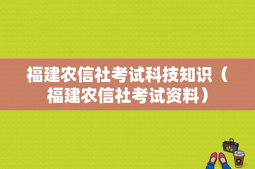 福建农信社考试科技知识（福建农信社考试资料）-图1