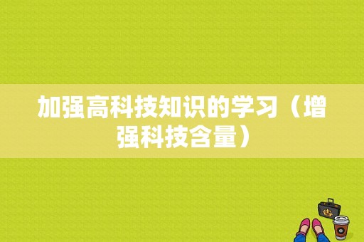 加强高科技知识的学习（增强科技含量）