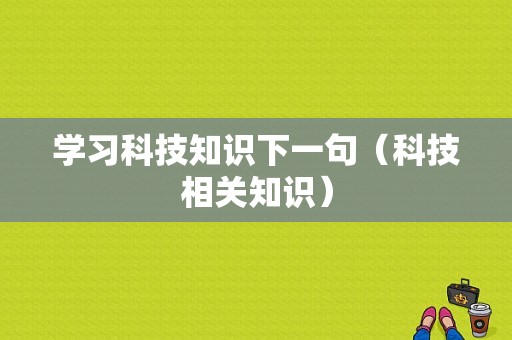 学习科技知识下一句（科技相关知识）-图1