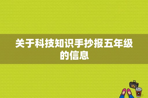 关于科技知识手抄报五年级的信息