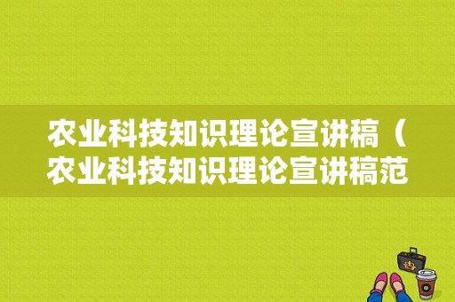 农业科技知识理论宣讲稿（农业科技知识理论宣讲稿范文）-图1