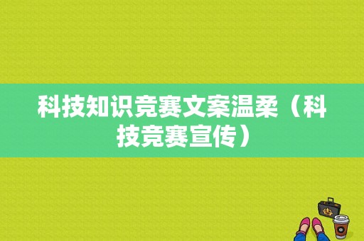 科技知识竞赛文案温柔（科技竞赛宣传）-图1