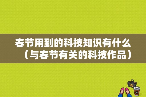 春节用到的科技知识有什么（与春节有关的科技作品）