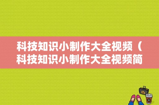 科技知识小制作大全视频（科技知识小制作大全视频简单）