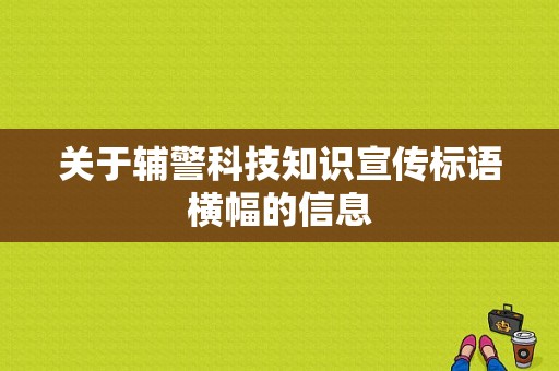 关于辅警科技知识宣传标语横幅的信息