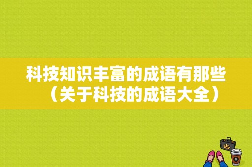 科技知识丰富的成语有那些（关于科技的成语大全）