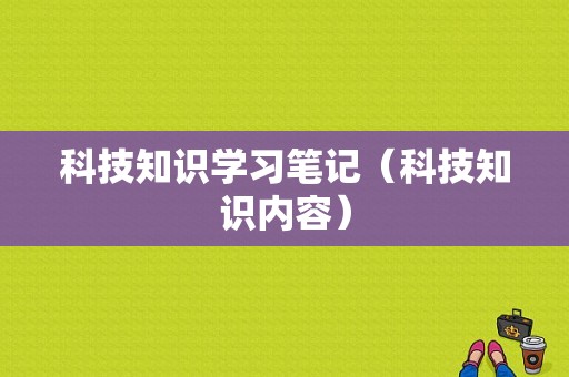 科技知识学习笔记（科技知识内容）