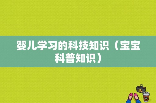 婴儿学习的科技知识（宝宝科普知识）