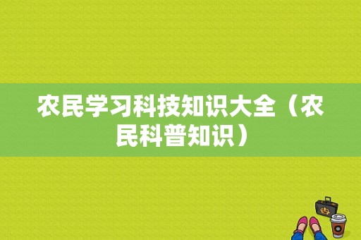 农民学习科技知识大全（农民科普知识）-图1