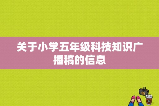 关于小学五年级科技知识广播稿的信息