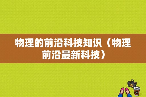 物理的前沿科技知识（物理前沿最新科技）-图1