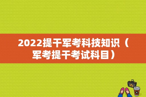 2022提干军考科技知识（军考提干考试科目）-图1