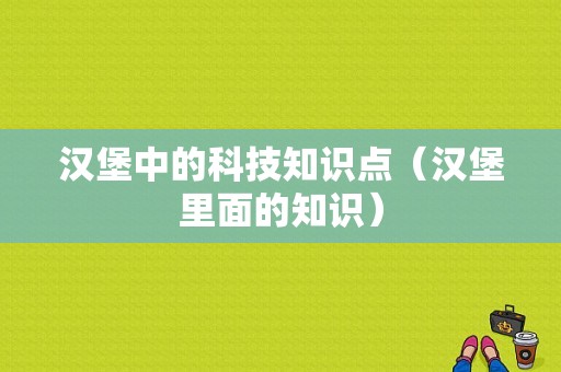 汉堡中的科技知识点（汉堡里面的知识）-图1