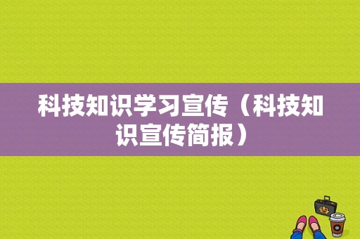 科技知识学习宣传（科技知识宣传简报）