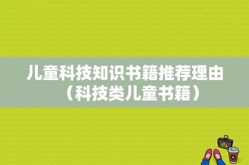 儿童科技知识书籍推荐理由（科技类儿童书籍）