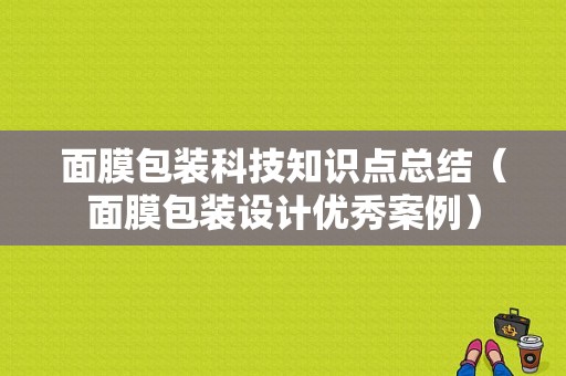 面膜包装科技知识点总结（面膜包装设计优秀案例）