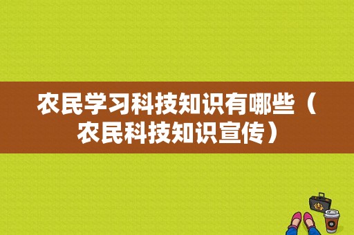 农民学习科技知识有哪些（农民科技知识宣传）-图1