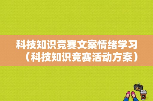 科技知识竞赛文案情绪学习（科技知识竞赛活动方案）