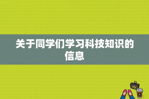 关于同学们学习科技知识的信息-图1