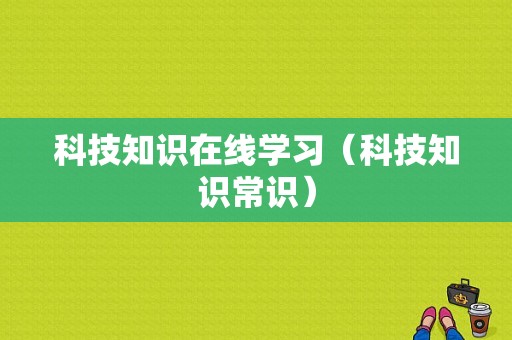 科技知识在线学习（科技知识常识）