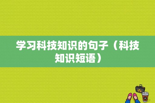 学习科技知识的句子（科技知识短语）