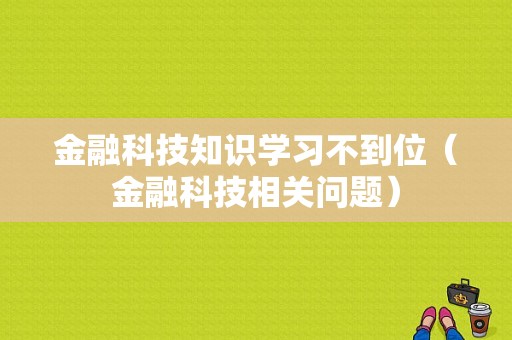 金融科技知识学习不到位（金融科技相关问题）-图1