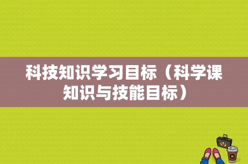 科技知识学习目标（科学课知识与技能目标）-图1