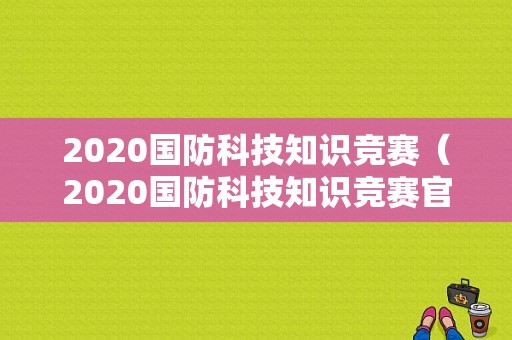 2020国防科技知识竞赛（2020国防科技知识竞赛官网）