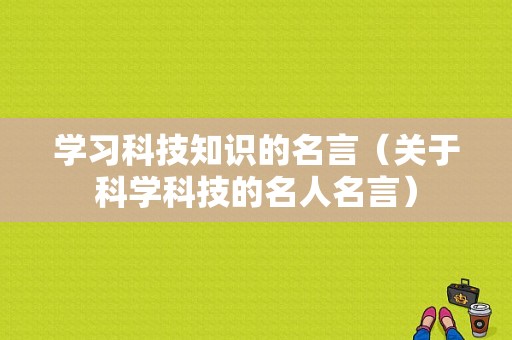 学习科技知识的名言（关于科学科技的名人名言）-图1