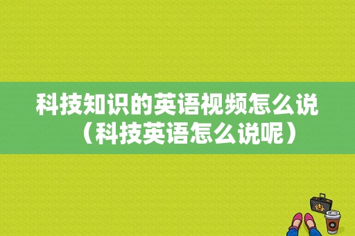 科技知识的英语视频怎么说（科技英语怎么说呢）-图1