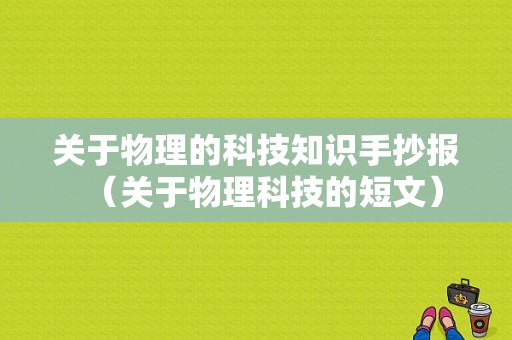 关于物理的科技知识手抄报（关于物理科技的短文）