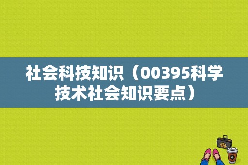 社会科技知识（00395科学技术社会知识要点）-图1