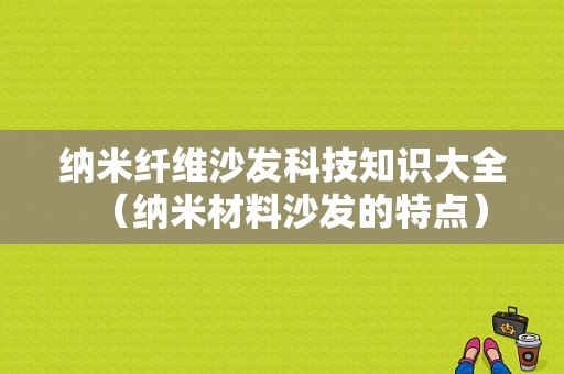 纳米纤维沙发科技知识大全（纳米材料沙发的特点）-图1