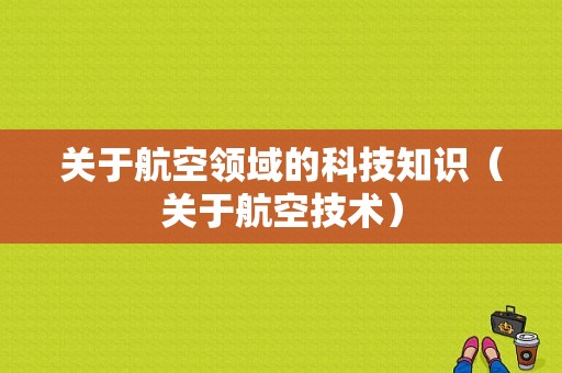 关于航空领域的科技知识（关于航空技术）