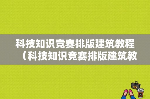 科技知识竞赛排版建筑教程（科技知识竞赛排版建筑教程下载）