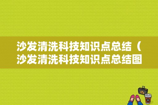 沙发清洗科技知识点总结（沙发清洗科技知识点总结图）-图1